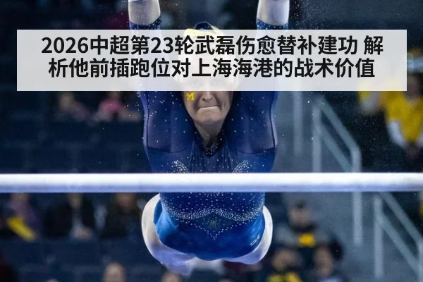 2026中超第23轮武磊伤愈替补建功 解析他前插跑位对上海海港的战术价值