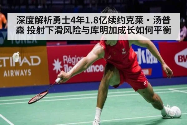 深度解析勇士4年1.8亿续约克莱·汤普森 投射下滑风险与库明加成长如何平衡
