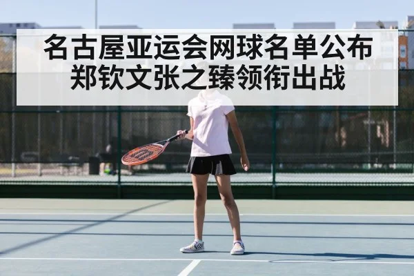 名古屋亚运会网球名单公布 郑钦文张之臻领衔出战